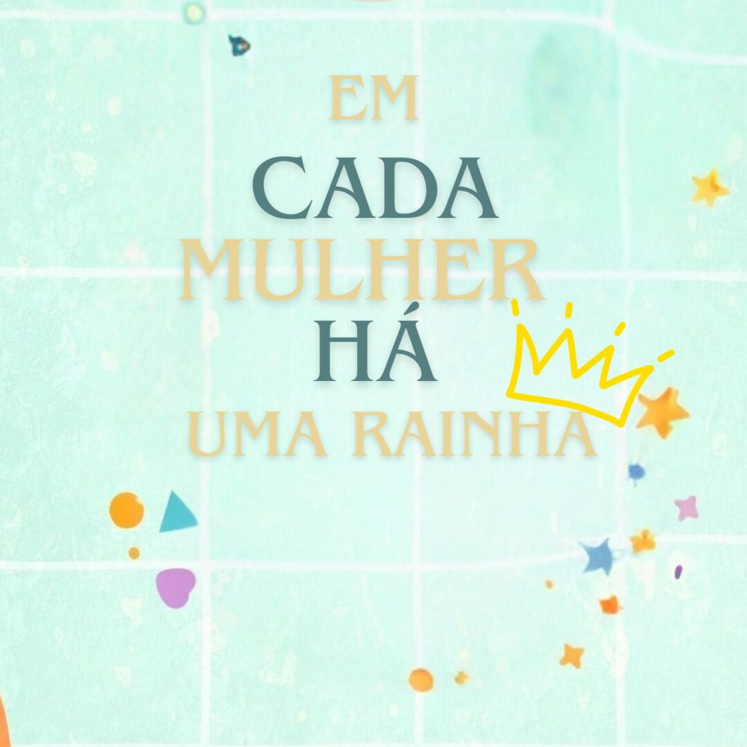 Em cada mulher, há uma rainha